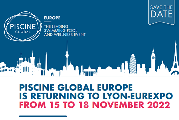 PISCINE GLOBAL EUROPE IS RETURNING TO LYON-EUREXPO FROM 15 TO 18 NOVEMBER 2022